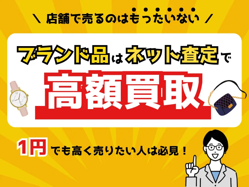 ブランド品を店舗で売るのは損！ネット査定の方が高額査定になるワケとは？